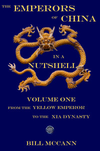 Bill McCann — The Emperors of China in a Nutshell: Volume 1: From the Yellow emperor to the Xia Dynasty