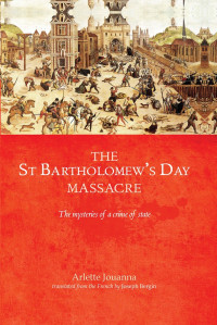 Arlette Jouanna; — The Saint Bartholomew's Day Massacre