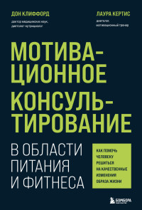 Дон Клиффорд & Лаура Кертис — Мотивационное консультирование в области питания и фитнеса. Как помочь человеку решиться на качественные изменения образа жизни