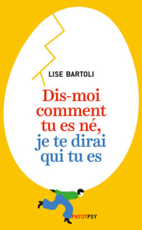 Lise Bartoli [Bartoli, Lise] — Dis-moi comment tu es né, je te dirai qui tu es