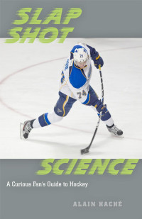 Alain Haché — Slap Shot Science: A Curious Fan's Guide to Hockey