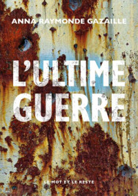 Anna Raymonde Gazaille — L'Ultime Guerre