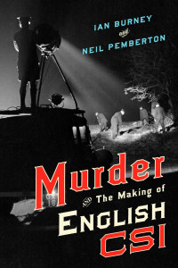 Ian Burney & Neil Pemberton — Murder and the Making of English CSI