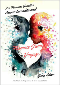 Jana Adam — Les Flammes Jumelles – Amour Inconditionnel : Flamme Jumelle Voyage (French Edition)