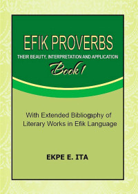Ekpe Esien Ita — Efik Proverbs: Their Beauty, Interpretation And Application (Book 1)