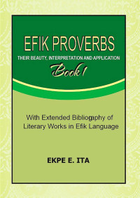 Ekpe Esien Ita — EFIK PROVERBS: THEIR BEAUTY, INTERPRETATION AND APPLICATION (Book 1)