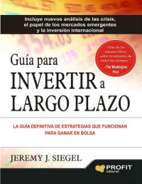 JEREMY J. SIEGEL — GUÍA PARA INVERTIR A LARGO PLAZO: LA GUÍA DEFINITIVA DE ESTRATEGIAS QUE FUNCIONAN PARA GANAR EN BOLSA
