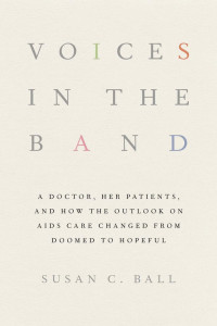 by Susan C. Ball — Voices in the Band: A Doctor, Her Patients, and How the Outlook on AIDS Care Changed from Doomed to Hopeful