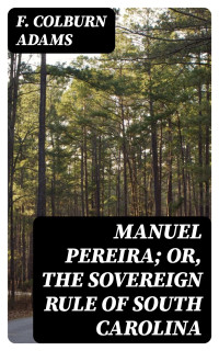 F. Colburn Adams — Manuel Pereira; Or, The Sovereign Rule of South Carolina