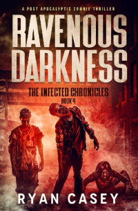 Ryan Casey — Ravenous Darkness: A Post Apocalyptic Zombie Thriller (The Infected Chronicles Book 4)