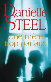 Danielle Steel & Danielle STEEL — Une mère trop parfaite