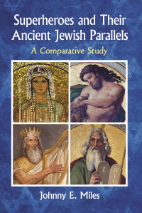 Johnny E. Miles — Superheroes and Their Ancient Jewish Parallels