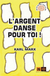 Marx Karl [Marx Karl] — L'argent danse pour toi