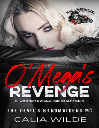 Calia Wilde — O'Mega's Revenge: A Devil's Handmaidens MC Romance Novel (Devil's Handmaidens MC: Jarretsville, MD Chapter)