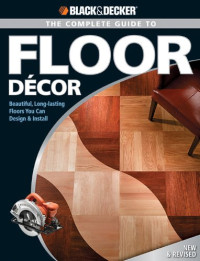 b2 — Black & Decker The Complete Guide to Floor Decor: Beautiful, Long-lasting Floors You Can Design & Install (Black & Decker Complete Guide)