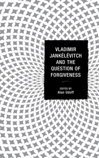 Alan Udoff — Vladimir Jankélévitch and the Question of Forgiveness