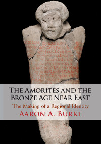 Aaron A. Burke — The Amorites and the Bronze Age Near East