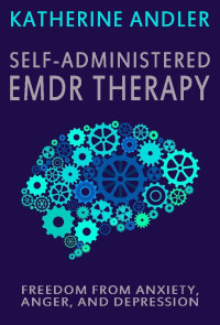 Andler, Katherine — Self-Administered EMDR Therapy: Freedom from Anxiety, Anger and Depression