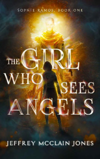 Jeffrey McClain Jones — The Girl Who Sees Angels (Sophie Ramos Book 1)