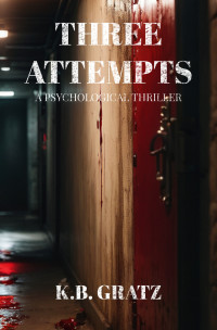 K.B. Gratz — THREE ATTEMPTS: A PSYCHOLOGICAL THRILLER