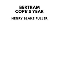 Henry Blake Fuller — Bertram Cope’s Year