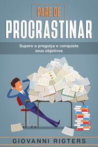 Giovanni Rigters — Pare de procrastinar: Supere a preguiça e conquiste seus objetivos