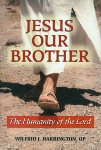 Wilfrid J. Harrington, OP — Jesus Our Brother: The Humanity of the Lord