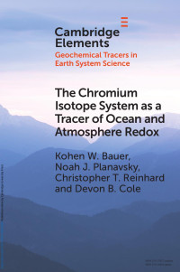 Kohen W. Bauer, Noah J. Planavsky, Christopher T. Reinhard & Devon B. Cole — The Chromium Isotope System as a Tracer of Ocean and Atmosphere Redox