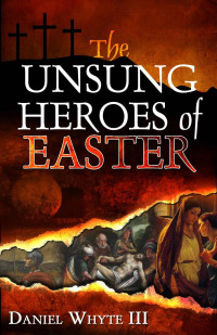 Daniel Whyte [Whyte, Daniel] — The Unsung Heroes of Easter