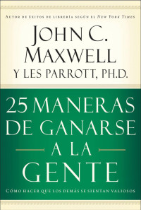 John C. Maxwell — 25 maneras de ganarse a la gente