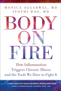 Monica Aggarwal & Jyothi Rao — Body on Fire: How Inflammation Triggers Chronic Illness and the Tools We Have to Fight It