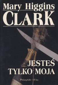 Mary Higgins Clark — Jesteś Tylko Moja