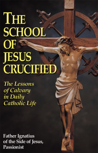 Rev. Fr. Ignatius of the Side of Jesus Passionist Carsidoni — The School of Jesus Crucified: The Lessons of Calvary in Daily Catholic Life