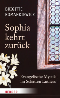 Romankiewicz, Brigitte — Sophia kehrt zurück · Evangelische Mystik im Schatten Luthers