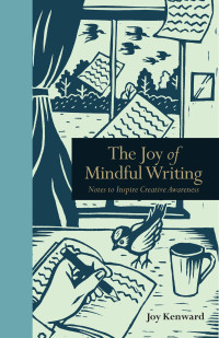 Joy Kenward — The Joy of Mindful Writing: Notes to Inspire Creative Awareness