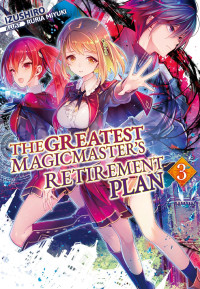 Izushiro — The Greatest Magicmaster’s Retirement Plan: Volume 3