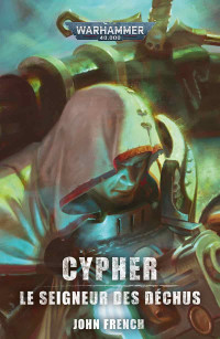 John French & John French — Warhammer 40K Cypher : le seigneur des déchus