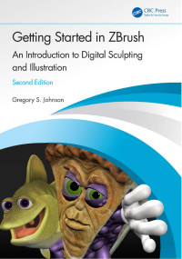 Gregory S. Johnson — Getting Started in Zbrush; An Introduction to Digital Sculpting and Illustration