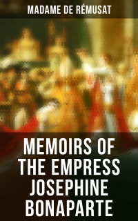 Madame de Rémusat — Memoirs of the Empress Josephine Bonaparte