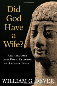 William G. Dever [Dever, William G.] — Did God Have a Wife?: Archaeology and Folk Religion in Ancient Israel