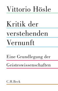 Hösle, Vittorio — Kritik der verstehenden Vernunft: Eine Grundlegung der Geisteswissenschaften