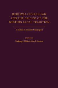 Wolfgang P. Müller & Mary E. Sommar (Editors) — Medieval Church Law and the Origins of the Western Legal Tradition: A Tribute to Kenneth Pennington