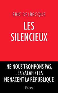 Delbecque, Éric — Les Silencieux - Ne nous trompons pas, les salafistes menacent la république