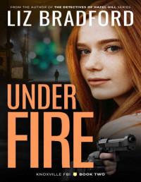 Liz Bradford — UNDER FIRE: Knoxville FBI - Book Two