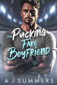 A J Summers — The Pucking Fake Boyfriend: An enemies to lovers brother’s best friend hockey romance