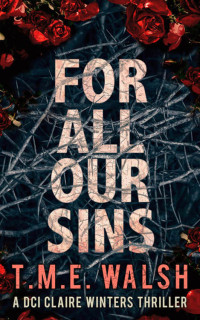 T.M.E. Walsh — For All Our Sins: A gripping thriller with a killer twist (DCI Claire Winters, Book 1)