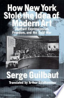 Serge Guilbaut — How New York Stole the Idea of Modern Art