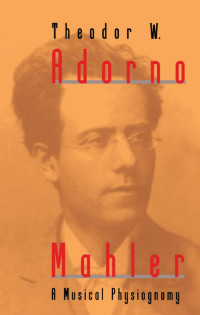 Theodor W. Adorno & Edmund Jephcott (Translator) — Mahler: A Musical Physiognomy