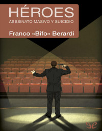 Franco «Bifo» Berardi — HÉROES. ASESINATO MASIVO Y SUICIDIO