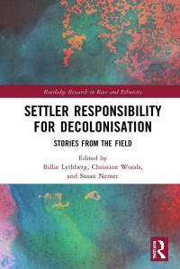 Billie Lythberg & Christine Woods & Susan Nemec — Settler Responsibility for Decolonisation;Stories from the Field